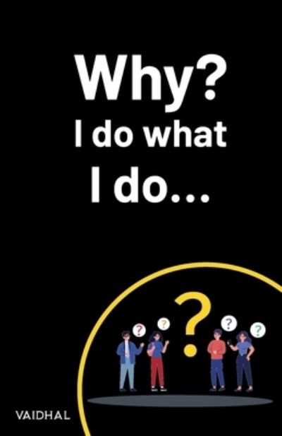 Why? I Do What I Do... - Vaidhal - Books - ibukku, LLC - 9781685743499 - April 16, 2023