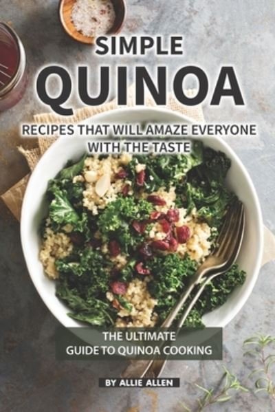 Allie Allen · Simple Quinoa Recipes That Will Amaze Everyone with The Taste (Paperback Bog) (2019)