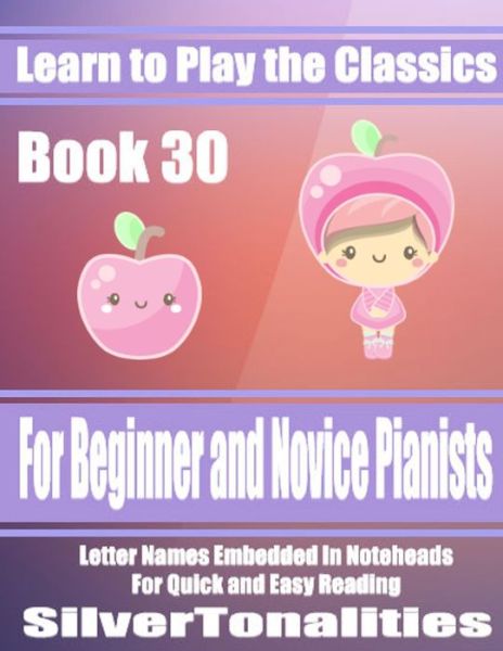 Learn to Play the Classics Book 30 - Ludwig van Beethoven - Kirjat - Independently Published - 9781686650499 - perjantai 16. elokuuta 2019