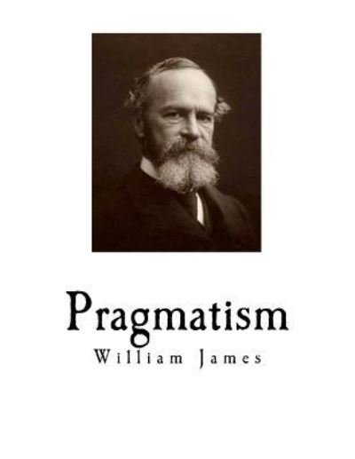Pragmatism - Dr William James - Books - Createspace Independent Publishing Platf - 9781720677499 - June 4, 2018