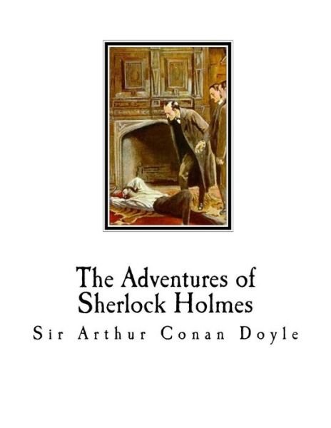 The Adventures of Sherlock Holmes - Sir Arthur Conan Doyle - Boeken - Createspace Independent Publishing Platf - 9781721092499 - 13 juni 2018