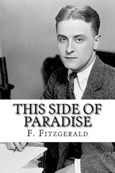 This Side of Paradise - F Scott Fitzgerald - Livros - Createspace Independent Publishing Platf - 9781727892499 - 17 de outubro de 2018