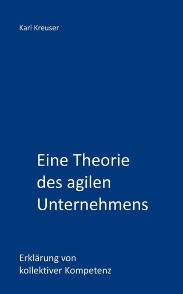 Cover for Karl Kreuser · Eine Theorie des agilen Unternehmens (Taschenbuch) (2019)