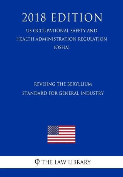 Cover for The Law Library · Revising the Beryllium Standard for General Industry (US Occupational Safety and Health Administration Regulation) (OSHA) (2018 Edition) (Pocketbok) (2018)