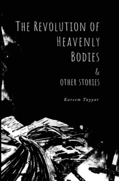 Cover for Kareem Tayyar · Revolution of Heavenly Bodies and Other Stories (Book) (2022)