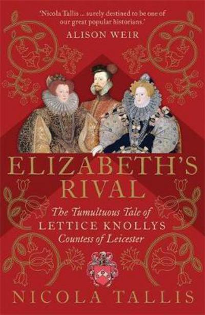 Cover for Nicola Tallis · Elizabeth's Rival: The Tumultuous Tale of Lettice Knollys, Countess of Leicester (Hardcover Book) (2017)