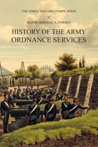 Cover for A Forbes · Major General A. Forbes' HISTORY OF THE ARMY ORDNANCE SERVICES (Paperback Book) (2020)