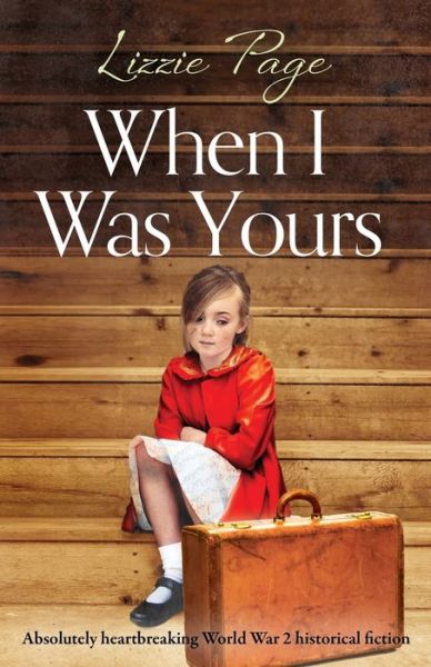 Cover for Lizzie Page · When I Was Yours: Absolutely heartbreaking world war 2 historical fiction (Pocketbok) (2019)