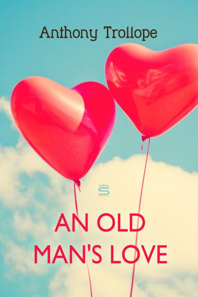 An Old Man's Love - Anthony Trollope - Books - Sovereign - 9781787247499 - August 2, 2018