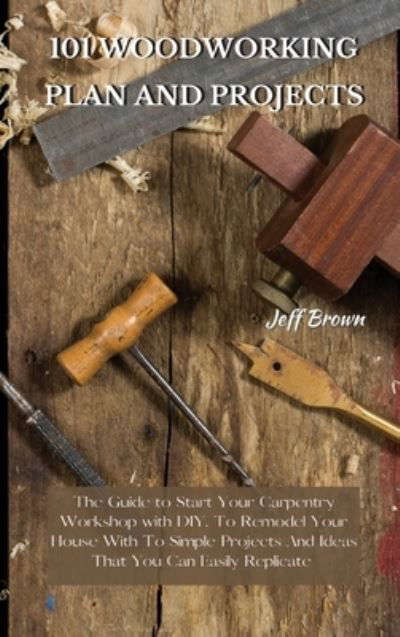101 Woodworking Plan and Projects - Jeff Brown - Kirjat - Jeff Brown - 9781802227499 - tiistai 16. helmikuuta 2021