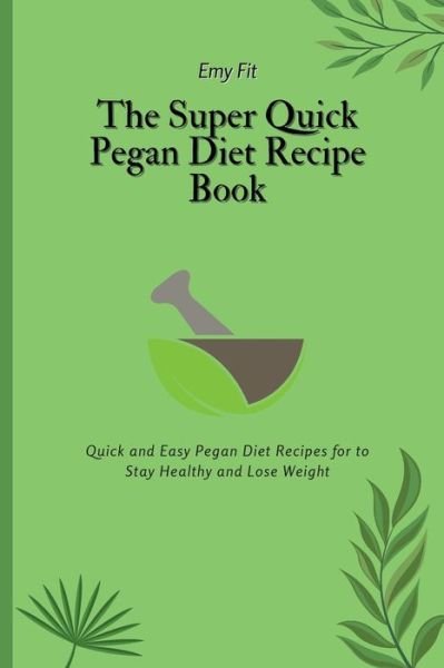 Cover for Emy Fit · The Super Quick Pegan Diet Recipe Book (Paperback Book) (2021)