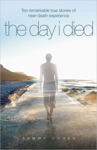 Cover for Tammy Cohen · The Day I Died: Ten Remarkable True Stories of Near-death Experience (Paperback Book) (2006)