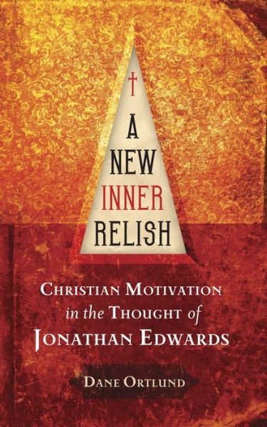 Cover for Dane Ortlund · A New Inner Relish: Christian Motivation in the Thought of Jonathan Edwards (Paperback Book) [Revised edition] (2008)