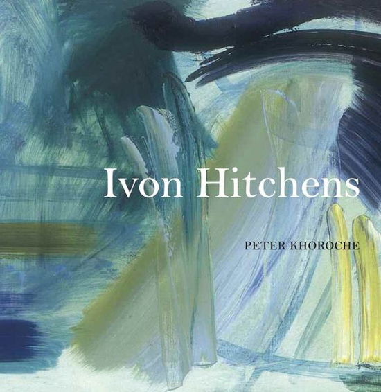 Ivon Hitchens - Peter Khoroche - Books - Lund Humphries Publishers Ltd - 9781848221499 - January 14, 2014