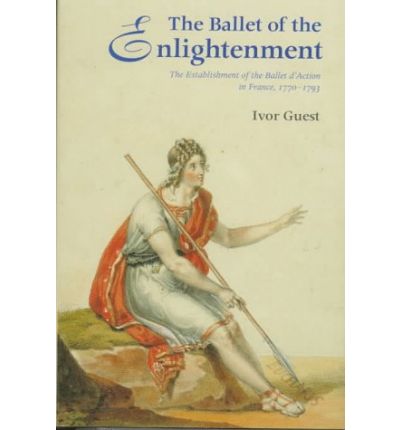 Cover for Ivor Guest · The Ballet of the Enlightenment: Establishment of the Ballet d'Action in France, 1770-93 (Hardcover Book) (1996)