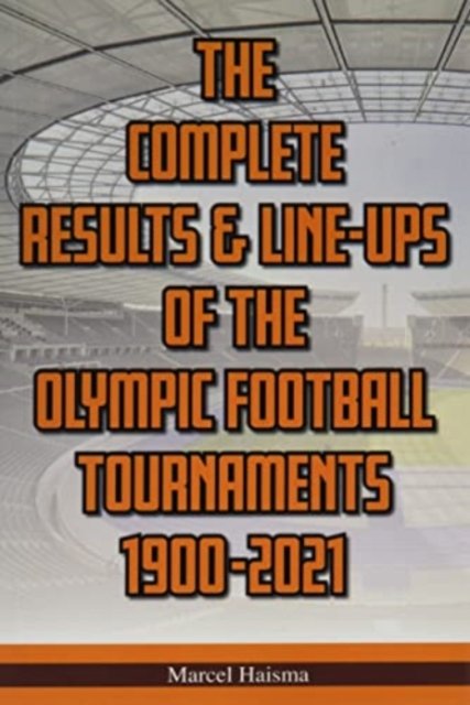 Cover for Marcel Haisma · The Complete Results &amp; Line-ups of the Olympic Football Tournaments 1900-2021 (Pocketbok) (2021)