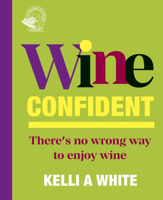 Cover for White, Kelli A, MS · Wine Confident: There's No Wrong Way to Enjoy Wine (Hardcover Book) (2024)