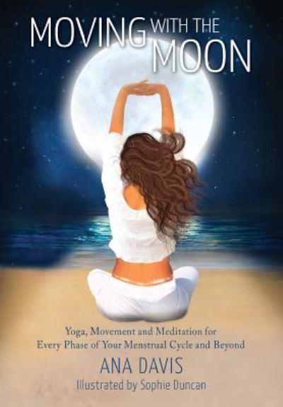 Cover for Ana Davis · Moving with the Moon: Yoga, Movement and Meditation for Every Phase of your Menstrual Cycle and Beyond (Paperback Book) [Print edition] (2018)