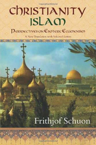 Cover for Frithjof Schuon · Christianity / Islam: Perspectives on Esoteric Ecumenism a New Translation with Selected Letters (Paperback Book) (2008)