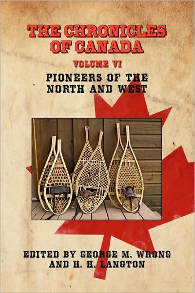 Cover for George M Wrong · The Chronicles of Canada: Volume Vi - Pioneers of the North and West (Paperback Book) (2009)