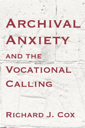 Cover for Richard J. Cox · Archival Anxiety and the Vocational Calling (Paperback Book) (2011)