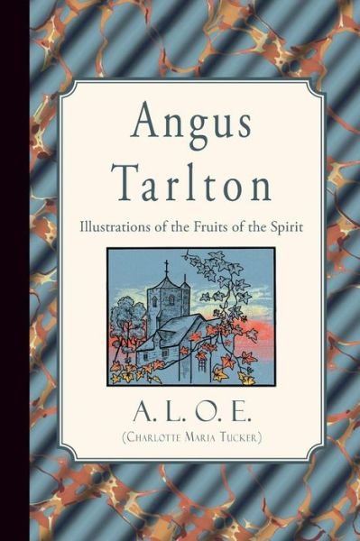 Cover for A L O E (Charlotte Maria Tucker) · Angus Tarlton: Illustrations of the Fruits of the Spirit (Paperback Book) (2015)