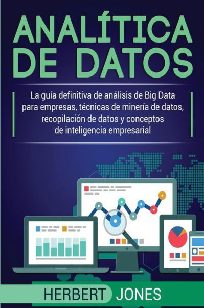 Cover for Herbert Jones · Analitica de datos: La guia definitiva de analisis de Big Data para empresas, tecnicas de mineria de datos, recopilacion de datos y conceptos de inteligencia empresarial (Paperback Book) (2019)