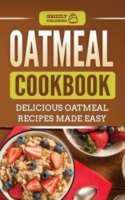 Cover for Grizzly Publishing · Oatmeal Cookbook: Delicious Oatmeal Recipes Made Easy (Innbunden bok) (2020)