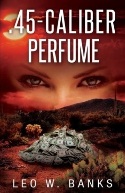Cover for Leo Banks · .45 Caliber Perfume (Book) (2022)