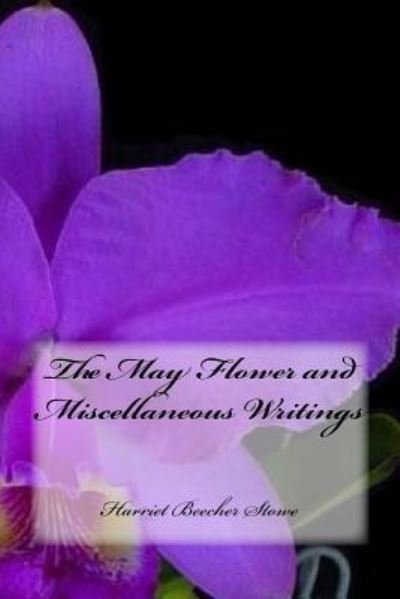Cover for Harriet Beecher Stowe · The May Flower and Miscellaneous Writings (Taschenbuch) (2017)