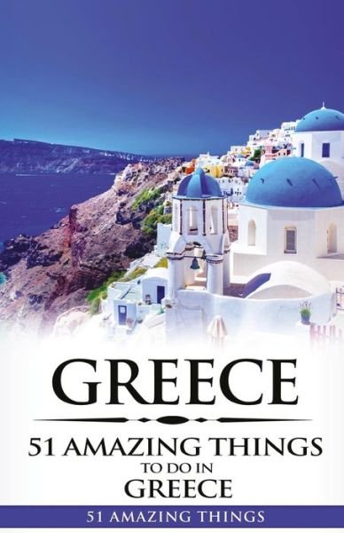 Greece - 51 Amazing Things - Böcker - Createspace Independent Publishing Platf - 9781976382499 - 13 september 2017