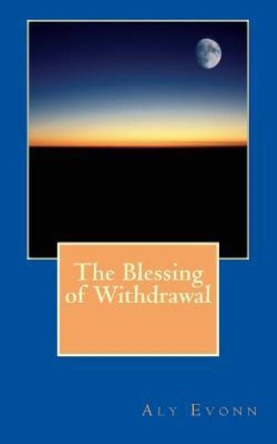 Cover for Aly Evonn · The Blessing of Withdrawal (Paperback Book) (2017)