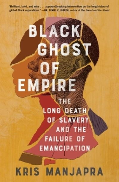 Cover for Kris Manjapra · Black Ghost of Empire: The Long Death of Slavery and the Failure of Emancipation (Paperback Book) (2023)