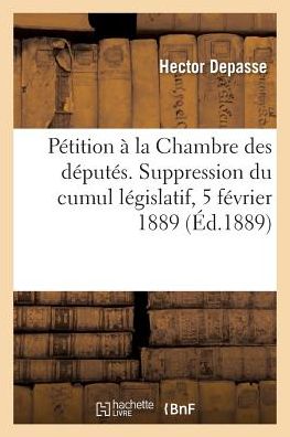 Cover for Hector Depasse · Petition A La Chambre Des Deputes. Suppression Du Cumul Legislatif, 5 Fevrier 1889 (Paperback Book) (2017)