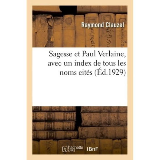 Cover for Raymond Clauzel · Sagesse Et Paul Verlaine, Avec Un Index de Tous Les Noms Cites (Paperback Book) (2018)