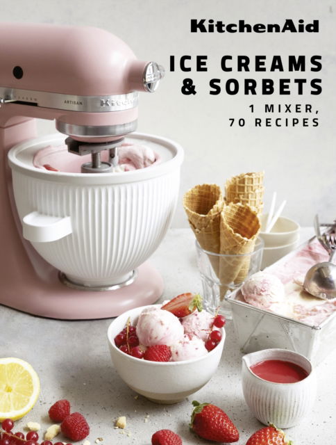 Cover for Claire Dupy · KitchenAid: Ice Creams &amp; Sorbets: 1 Mixer, 70 Recipes (Hardcover Book) (2023)