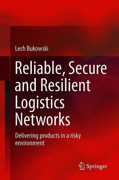 Cover for Bukowski · Reliable Secure and Resilient Logistics Networks (Book) [1st ed. 2019 edition] (2019)