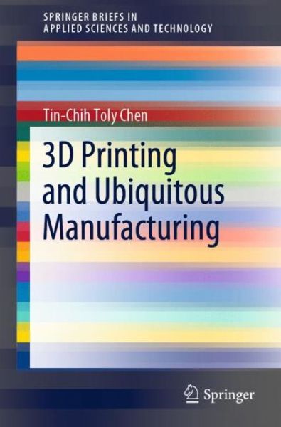 Cover for Tin-Chih Toly Chen · 3D Printing and Ubiquitous Manufacturing - SpringerBriefs in Applied Sciences and Technology (Paperback Book) [1st ed. 2020 edition] (2020)