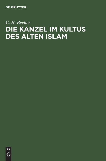 Cover for C H Becker · Die Kanzel im Kultus des alten Islam (Hardcover Book) (1906)