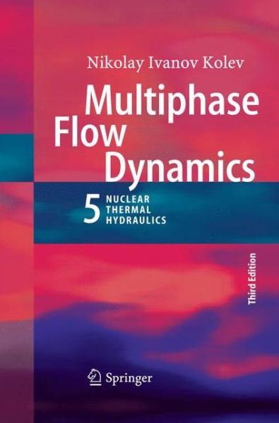 Cover for Nikolay Ivanov Kolev · Multiphase Flow Dynamics 5: Nuclear Thermal Hydraulics (Paperback Book) [Softcover reprint of the original 3rd ed. 2015 edition] (2016)