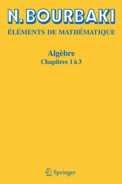 Cover for N Bourbaki · Elements De Mathematique. Algebre: Chapitres 1 a 3 (Taschenbuch) [2 Revised edition] (2006)