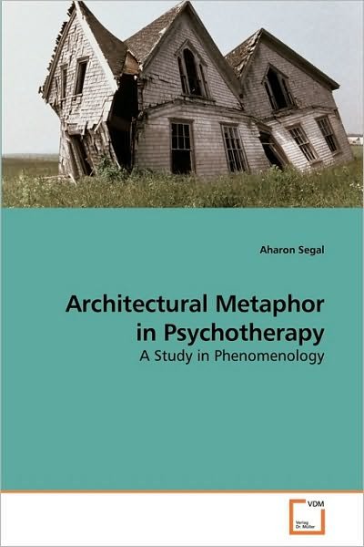 Cover for Aharon Segal · Architectural Metaphor in Psychotherapy: a Study in Phenomenology (Paperback Bog) (2009)