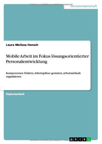 Cover for Laura Melissa Hensch · Mobile Arbeit im Fokus loesungsorientierter Personalentwicklung: Kompetenzen foerdern, Arbeitsplatze gestalten, Arbeitsablaufe organisieren (Paperback Book) [German edition] (2012)