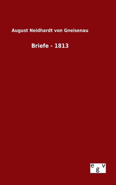 Cover for August Neidhardt Von Gneisenau · Briefe - 1813 (Hardcover Book) (2015)