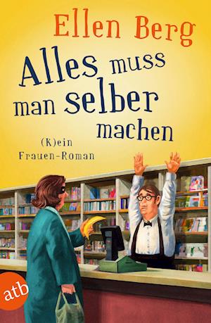 Alles muss man selber machen - Ellen Berg - Books - Aufbau TB - 9783746639499 - July 18, 2023