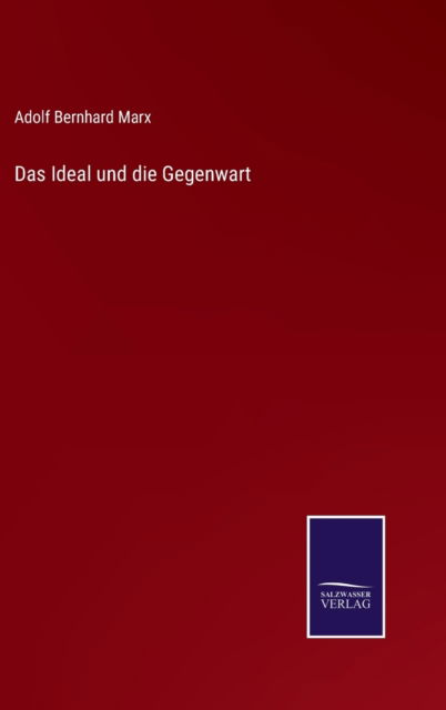 Cover for Adolf Bernhard Marx · Das Ideal und die Gegenwart (Gebundenes Buch) (2021)