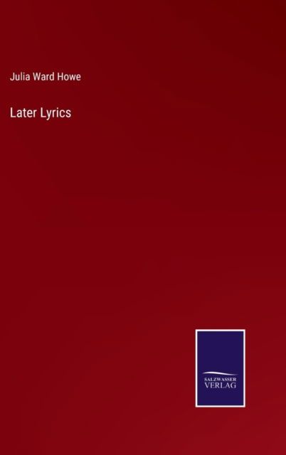 Cover for Julia Ward Howe · Later Lyrics (Hardcover Book) (2021)