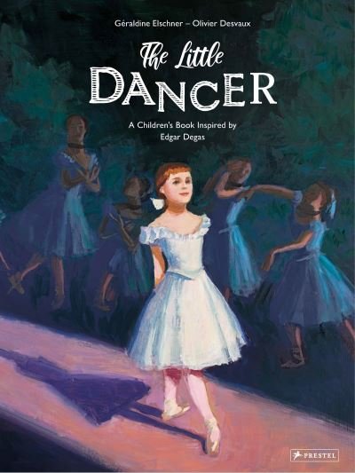 Cover for Geraldine Elschner · The Little Dancer: A Children's Book Inspired by Edgar Degas - Children's Books Inspired by Famous Artworks (Hardcover Book) (2020)