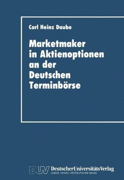 Cover for Carl Heinz Daube · Marketmaker in Aktienoptionen an Der Deutschen Terminboerse - Schriftenreihe Des Instituts Fur Geld- Und Kapitalverkehr De (Paperback Book) [1993 edition] (1993)