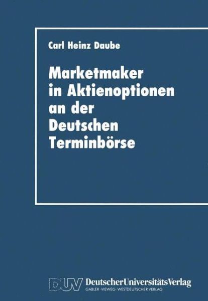 Marketmaker in Aktienoptionen an Der Deutschen Terminboerse - Schriftenreihe Des Instituts Fur Geld- Und Kapitalverkehr De - Carl Heinz Daube - Books - Deutscher Universitatsverlag - 9783824401499 - 1993
